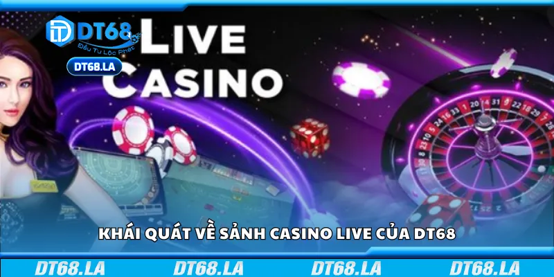 Khái quát về sảnh casino live của DT68