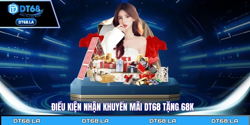 Điều kiện nhận khuyến mãi Dt68 tặng 68K 