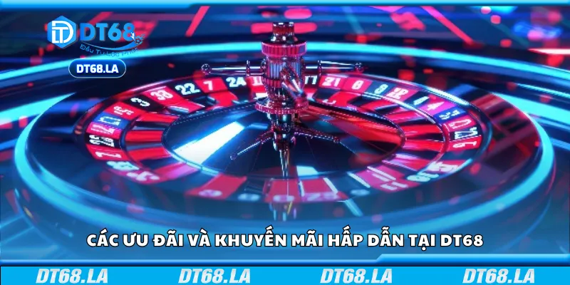 Một số ưu đãi và khuyến mãi hấp dẫn tại DT68