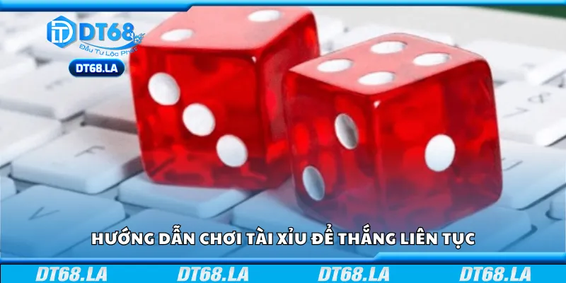 Hướng dẫn chơi Tài Xỉu để thắng liên tục