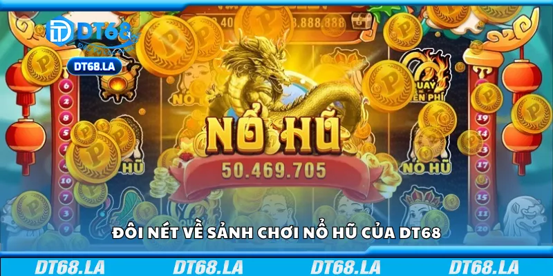 Đôi nét về sảnh chơi nổ hũ của DT68